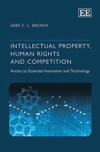 Intellectual Property, Human Rights and Competit - Access to Essential Innovation and Technology (inbunden)