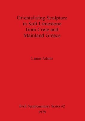Orientalizing Sculpture in Soft Limestone from Crete and Mainland Greece (hftad)