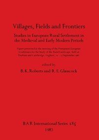 Villages fields and frontiers : studies in European rural settlement in the medieval and early modern periods (häftad)