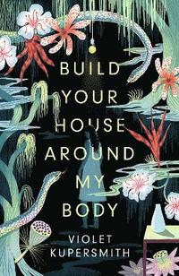 Build Your House Around My Body (inbunden)