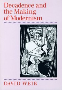 Decadence and the Making of Modernism (häftad)