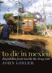 To Die In Mexico Av John Gibler E Bok