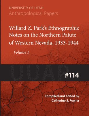 Willard Z. Park's Notes on the Northern Paiute of Western Nevada, 1933-1940 Volume 114 (hftad)