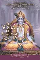 El Yoga del Bhagavad Guita: Una Introduccion a la Ciencia Universal de la Union Con Dios Originaria de la India = The Yoga of the Bhagavad Gita (hftad)