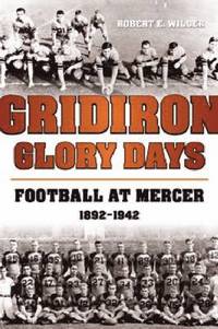 Gridiron Glory Days: Football at Mercer, 1892-1942 (hftad)