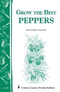 Grow the Best Peppers: Storey's Country Wisdom Bulletin A-138 (häftad)