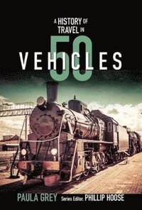 A History of Travel in 50 Vehicles (inbunden)