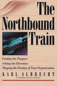 The Northbound Train: Finding the Purpose, Setting the Direction, Shaping the Destiny of Your Organization (h�ftad)