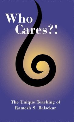 Who Cares?! The Unique Teaching of Ramesh S. Balsekar (inbunden)