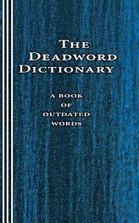 The Deadword Dictionary: A Book of Outdated Words