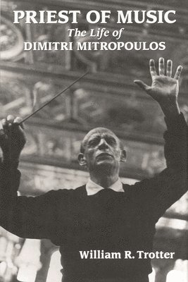 Priest of Music: The Life of Dimitri Mitropoulos (hftad)