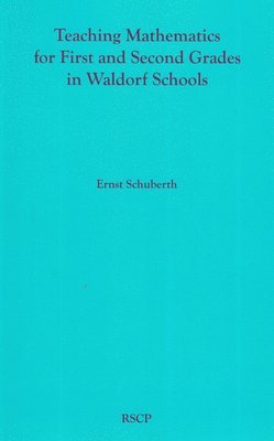 Teaching Mathematics for First and Second Grades in Waldorf Schools: Math Curriculum, Basic Concepts, and Their Developmental Foundation (hftad)