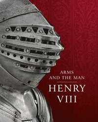 Henry VIII: Arms and the Man (inbunden)