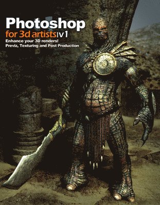 Photoshop for 3D Artists: Volume 1 : Enhance Your 3D Renders! - Previz, Texturing and Post-Production (inbunden)