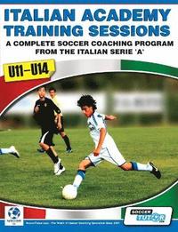 Italian Academy Training Sessions For U11 U14 A Complete Soccer Coaching Program Mirko Mazzantini Simone Bombardieri Soccertutor Com Ltd Haftad Bokus