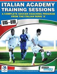 Italian Academy Training Sessions For U15 U19 A Complete Soccer Coaching Program Mirko Mazzantini Simone Bombardieri Haftad Bokus