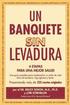 Un Banquete Sin Levadura: 4 Etapas Para Una Mejor Salud