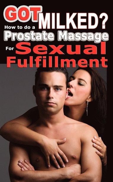 Got Milked? How to Do a Prostate Massage (Milking) for Sexual Fulfillment (häftad)