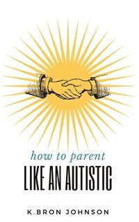 How to Parent Like an Autistic (häftad)
