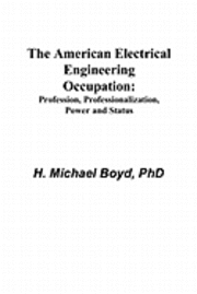 The American Electrical Engineering Occupation: Profession, Professionalization, Power and Status (häftad)