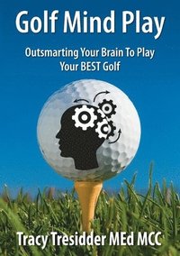 Golf Mind Play;Outsmarting Your Brain to Play Your Best Golf (häftad)