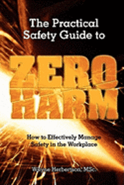 The Practical Safety Guide To Zero Harm: How to Effectively Manage Safety in the Workplace (häftad)
