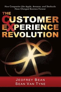 The Customer Experience Revolution: How Companies Like Apple, Amazon, and Starbucks Have Changed Business Forever (inbunden)