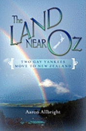 The Land Near Oz: Two Gay Yankees Move to New Zealand (hftad)