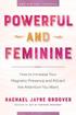 Powerful and Feminine: How to Increase Your Magnetic Presence and Attract the Attention You Want