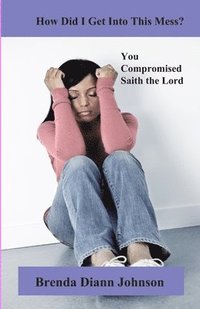How Did I Get Into This Mess?: You Compromised, Saith the Lord (häftad)