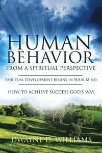 Human Behavior from a Spiritual Perspective: Spiritual Development Begins in Your Mind: How to Achieve Success God's Way (hftad)