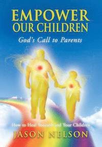 Empower Our Children: God's Call to Parents, How to Heal Yourself and Your Children (inbunden)