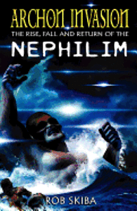 Archon Invasion: The Rise, Fall and Return of the Nephilim (häftad)