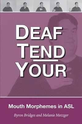 Deaf Tend Your: A Guide to Mouth Morphemes in American Sign Language (häftad)