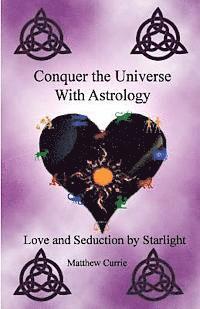 Conquer the Universe With Astrology: Love and Seduction by Starlight (hftad)
