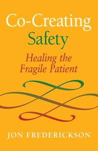 Co-Creating Safety: Healing the Fragile Patient (häftad)