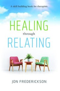 Healing Though Relating: A Skill-Building for Therapists (häftad)