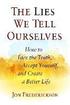 The Lies We Tell Ourselves: How to Face the Truth, Accept Yourself, and Create a Better Life