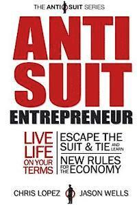 Anti Suit Entrepreneur: Live Life on Your Terms, Escape the Suit & Tie and Learn New Rules for the Economy (hftad)