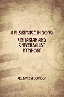 A Pilgrimage in Song: Unitarian and Universalist Hymnody: The A history of Universalist and Unitarian hymn writers, hymns, and hymn books. (hftad)