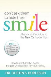 Don't Ask Them to Hide Their Smile: The Parent's Guide to the New Orthodontics (hftad)