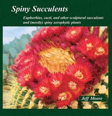 Spiny Succulents: Euphorbias, Cacti, and Other Sculptural Succulents and (Mostly) Spiny Xerophytic Plants (hftad)