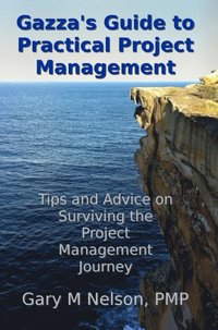Gazza's Guide to Practical Project Management: Tips and Advice on Surviving the Project Management Journey (e-bok)