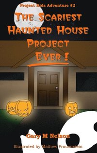 Scariest Haunted House Project - Ever!: Project Kids Adventures #2 (1st Edition) (e-bok)