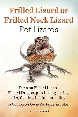 Frilled Lizard or Frilled Neck Lizard, Pet Lizards, Facts on Frilled Lizard, Frilled Dragon, Purchasing, Caring, Diet, Feeding, Habitat, Breeding. A C (häftad)
