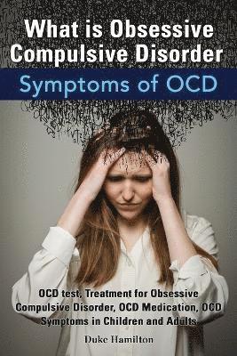 What Is Obsessive Compulsive Disorder. Symptoms of Ocd. Ocd Test, Treatment for Obsessive Compulsive Disorder, Ocd Medication, Ocd Symptoms in Childre (häftad)