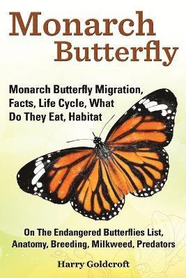 Monarch Butterfly, Monarch Butterfly Migration, Facts, Life Cycle, What Do They Eat, Habitat, Anatomy, Breeding, Milkweed, Predators (inbunden)
