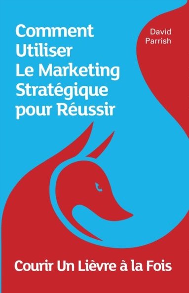 Courir Un Livre  la Fois: Comment Utiliser Le Marketing Stratgique pour Russir (inbunden)