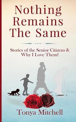 Nothing Remains The Same: Stories of the Senior Citizens and Why I Love Them! (h�ftad)