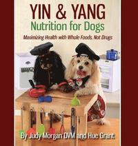 Yin & Yang Nutrition for Dogs: Maximizing Health with Whole Foods, Not Drugs (häftad)